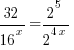 {32}/{16^x} = {2^5}/{2^{4x}}