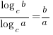 {log_c{b}}/{log_c{a}} = b/a