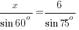 x/{sin 60^o} = 6/{sin 75^o}