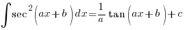 int{}{}{sec^2 (ax + b)} dx = 1/a tan (ax + b) + c