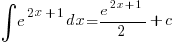 int{}{}{e^{2x+1}} dx = {e^{2x+1}}/2 + c