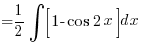 {} = {1/2} int{}{}{delim{[}{1 - cos 2x}{]}} dx