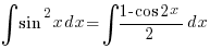 int{}{}{sin^2 x} dx = int{}{}{{1 - cos 2x}/2} dx