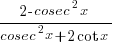 {2-cosec^2x}/{cosec^2 x+2cot x}