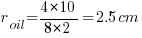 r_{oil}= 4*10/8*2 =2.5cm