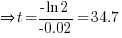 doubleright t = {-ln 2}/-0.02 = 34.7