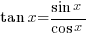 tan x = {sin x} / {cos x}