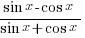 {sin x - cos x}/{sin x + cos x}