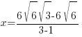 x = {6 sqrt{6} sqrt{3} - 6 sqrt{6}}/{3-1}
