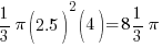 {1/3}pi (2.5)^2 (4) = 8{1/3}pi