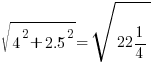 sqrt{4^2 + 2.5^2} = sqrt{22 1/4}