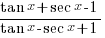 {tan x + sec x - 1}/ {tan x-sec x + 1}