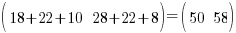 (matrix{1}{2}{18+22+10 28+22+8}) = (matrix{1}{2}{50 58})