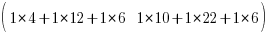 (matrix{1}{2}{1*4+1*12+1*6 1*10+1*22+1*6})