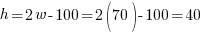 h=2w-100=2(70)-100=40