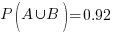 P(A{union}B) = 0.92