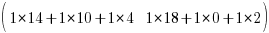 (matrix{1}{2}{1*14+1*10+1*4 1*18+1*0+1*2})