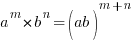 a^m*b^n = (ab)^{m+n}