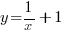 y = 1/x + 1