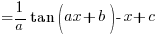 {} = 1/a tan (ax + b) - x + c