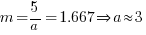 m=5/a=1.667 doubleright a approx 3