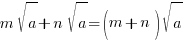 m sqrt{a}+n sqrt{a} = (m+n)sqrt{a}
