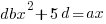 dbx^2+5d=ax