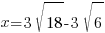 x = 3 sqrt{18} - 3 sqrt{6}