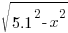 sqrt{5.1^2-x^2}
