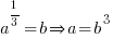 a^{1/3} = b doubleright a = b^3